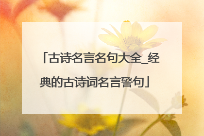古诗名言名句大全_经典的古诗词名言警句