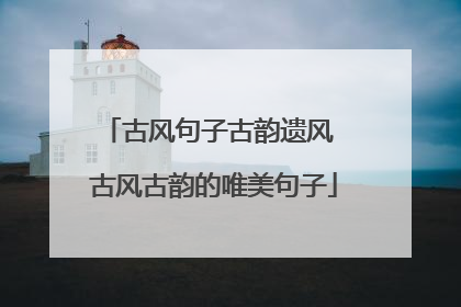 古风句子古韵遗风 古风古韵的唯美句子