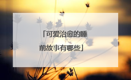 可爱治愈的睡前故事有哪些