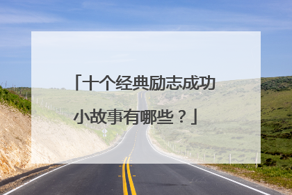 十个经典励志成功小故事有哪些?
