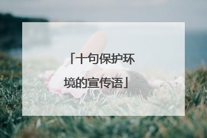 十句保护环境的宣传语