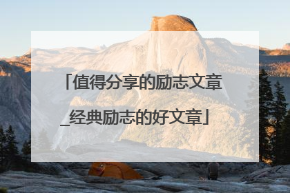 值得分享的励志文章_经典励志的好文章