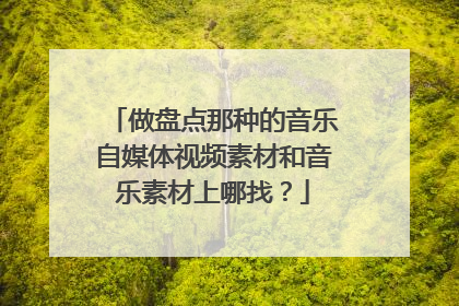 做盘点那种的音乐自媒体视频素材和音乐素材上哪找?