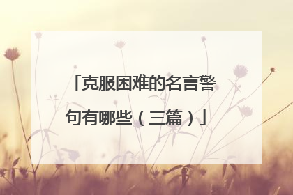 克服困难的名言警句有哪些(三篇)