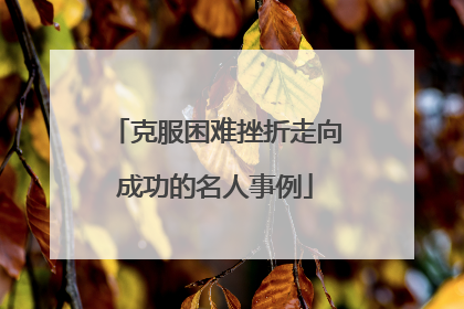 克服困难挫折走向成功的名人事例