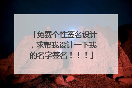 免费个性签名设计,求帮我设计一下我的名字签名!!!