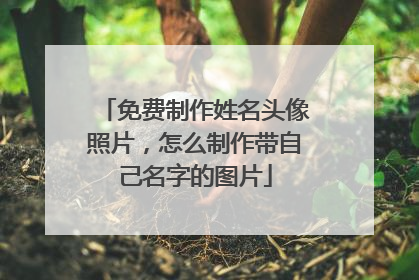 免费制作姓名头像照片,怎么制作带自己名字的图片