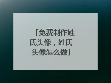 免费制作姓氏头像,姓氏头像怎么做