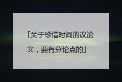 关于珍惜时间的议论文,要有分论点的
