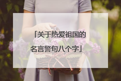 关于热爱祖国的名言警句八个字