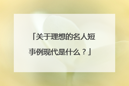 关于理想的名人短事例现代是什么?