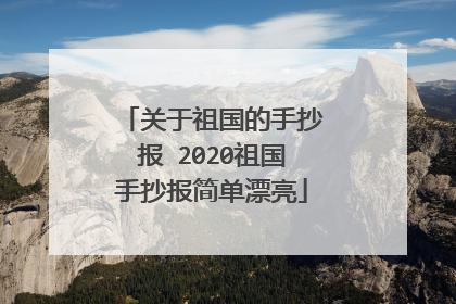 关于祖国的手抄报 2020祖国手抄报简单漂亮