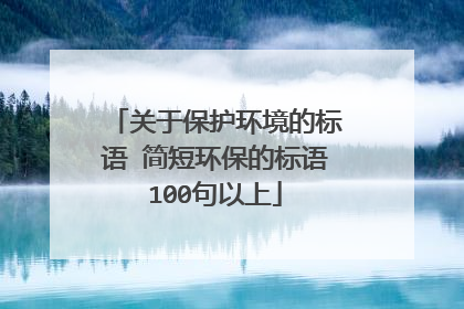 关于保护环境的标语 简短环保的标语100句以上
