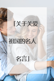 关于关爱祖国的名人名言