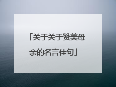 关于关于赞美母亲的名言佳句