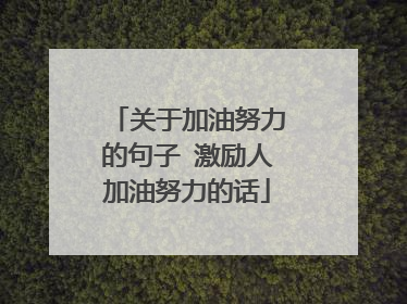 关于加油努力的句子 激励人加油努力的话