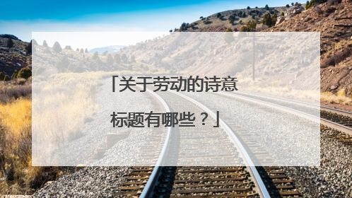 关于劳动的诗意标题有哪些?