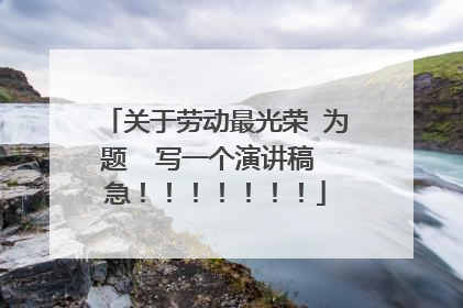 关于劳动最光荣 为题 写一个演讲稿 急!!!!!!!