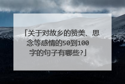 关于对故乡的赞美、思念等感情的50到100字的句子有哪些?