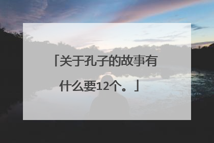 关于孔子的故事有什么要12个。