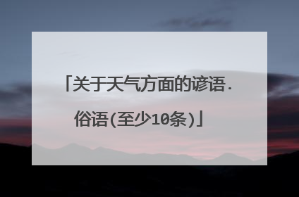 关于天气方面的谚语.俗语(至少10条)