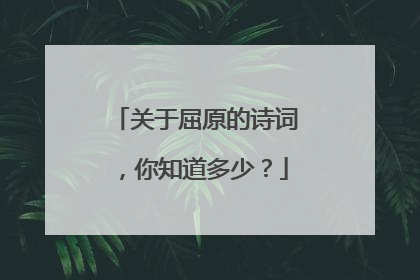 关于屈原的诗词,你知道多少?