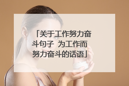 关于工作努力奋斗句子 为工作而努力奋斗的话语