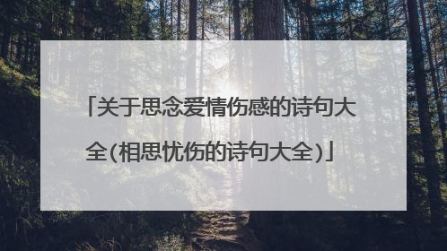 关于思念爱情伤感的诗句大全(相思忧伤的诗句大全)