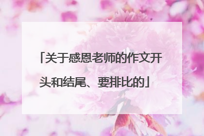 关于感恩老师的作文开头和结尾、要排比的