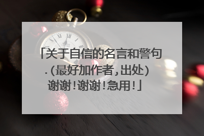 关于自信的名言和警句.(最好加作者,出处)谢谢!谢谢!急用!