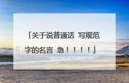关于说普通话 写规范字的名言 急!!!!