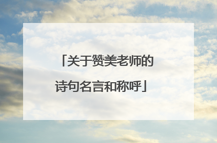 关于赞美老师的诗句名言和称呼