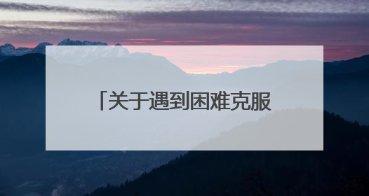 关于遇到困难克服困难的名言警句
