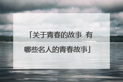 关于青春的故事 有哪些名人的青春故事