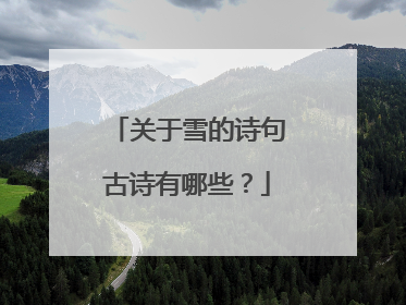 关于雪的诗句古诗有哪些?
