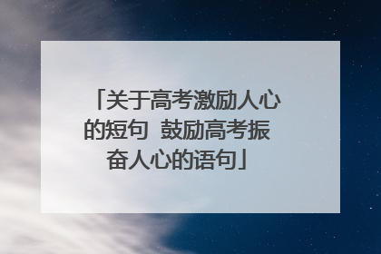 关于高考激励人心的短句 鼓励高考振奋人心的语句