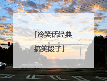 冷笑话经典搞笑段子