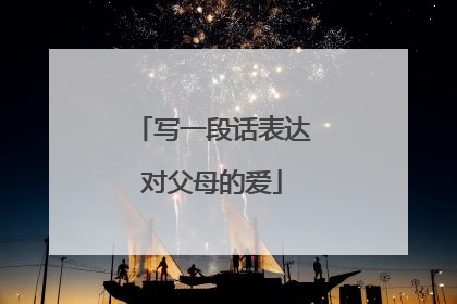 写一段话表达对父母的爱