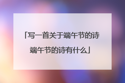 写一首关于端午节的诗 端午节的诗有什么