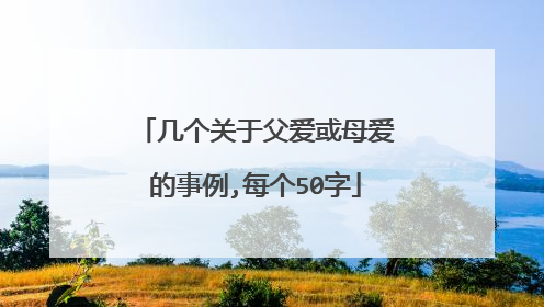 几个关于父爱或母爱的事例,每个50字