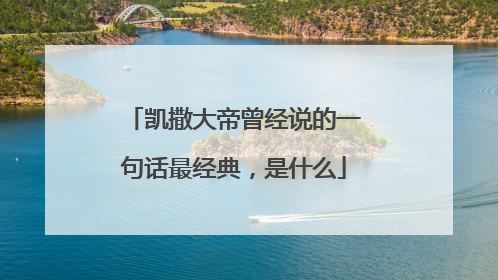 凯撒大帝曾经说的一句话最经典,是什么