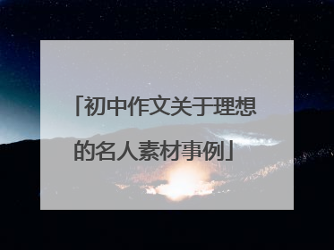 初中作文关于理想的名人素材事例