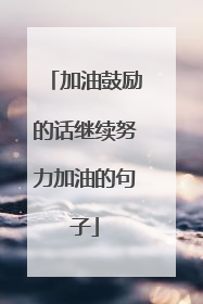 加油鼓励的话继续努力加油的句子