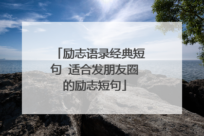 励志语录经典短句 适合发朋友圈的励志短句