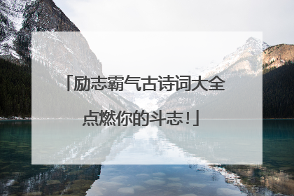 励志霸气古诗词大全 点燃你的斗志!