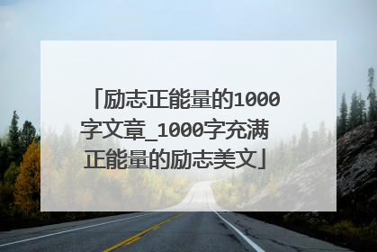 励志正能量的1000字文章_1000字充满正能量的励志美文