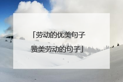 劳动的优美句子 赞美劳动的句子