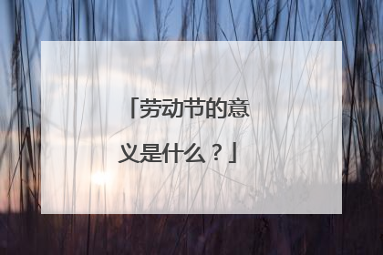 劳动节的意义是什么？