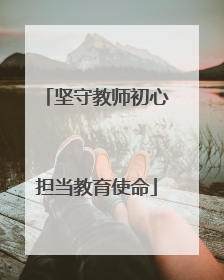 坚守教师初心担当教育使命