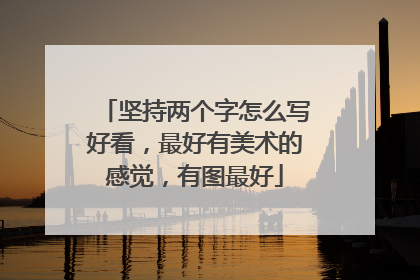坚持两个字怎么写好看,最好有美术的感觉,有图最好